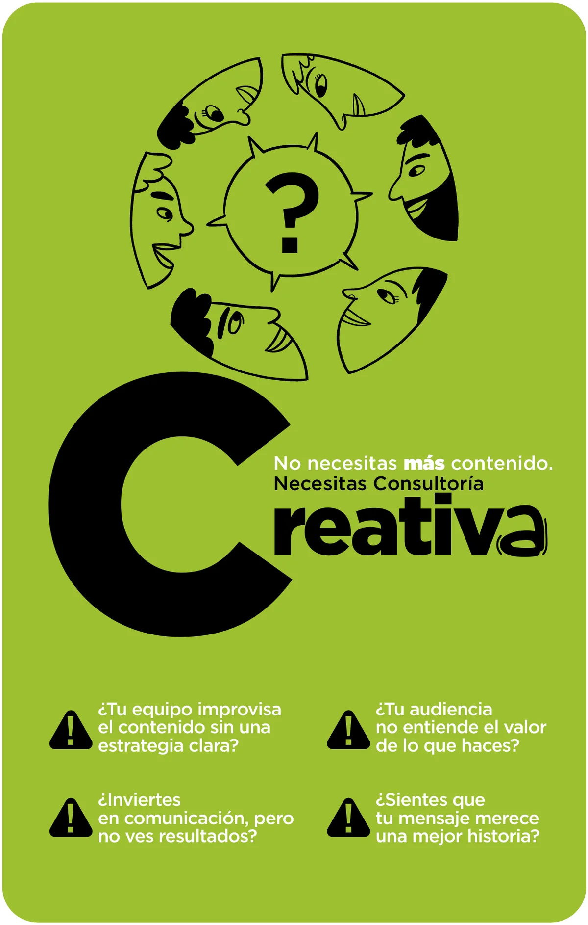 No necesitas más contenido. Necesitas Consultoría Creativa. ¿Tu equipo improvisa el contenido sin una estrategia clara? ¿Inviertes en comunicación, pero no ves resultados? ¿Tu audiencia no entiende el valor de lo que haces? ¿Sientes que tu mensaje merece una mejor historia?
