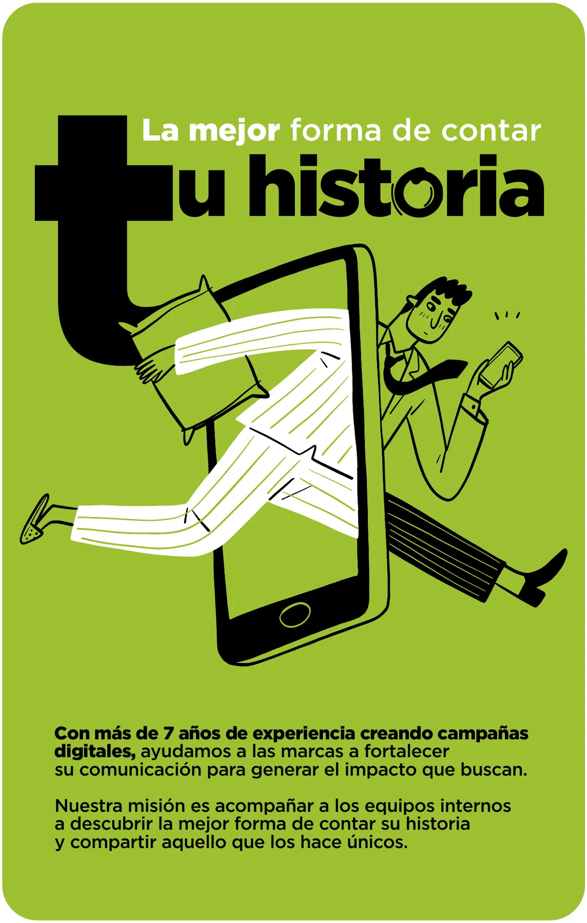 La mejor forma de contar tu historia. Con más de 7 años de experiencia creando campañas digitales, ayudamos a las marcas a fortalecer su comunicación para generar el impacto que buscan.